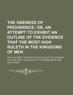 The Oneness of Providence; or, an Attempt to Exhibit an Outline of the Evidence That the Most High Ruleth in the Kingdoms of Men