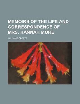Memoirs of the Life and Correspondence of Mrs Hannah More