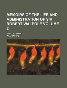 Memoirs of the Life and Administration of Sir Robert Walpole