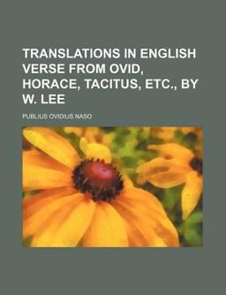 Translations in English Verse from Ovid, Horace, Tacitus, etc , by W Lee