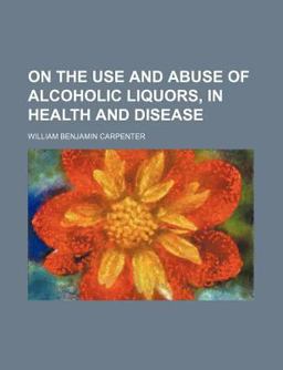 On the Use and Abuse of Alcoholic Liquors, in Health and Disease