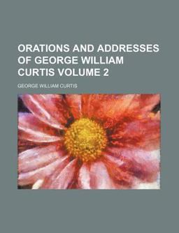 Orations and Addresses of George William Curtis