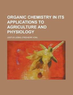 Organic Chemistry in Its Applications to Agriculture and Physiology