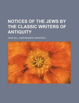 Notices of the Jews by the Classic Writers of Antiquity Notices of the Jews by the Classic Writers of Antiquity