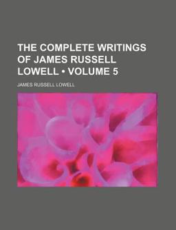 The Complete Writings of James Russell Lowell