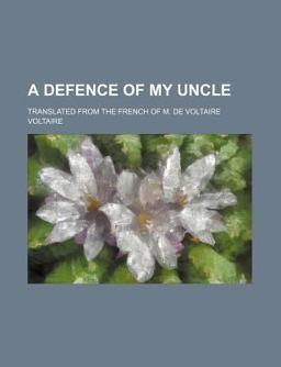 A Defence of My Uncle; Translated from the French of M de Voltaire