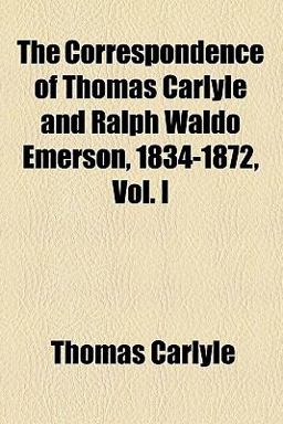 The Correspondence of Thomas Carlyle and Ralph Waldo Emerson, 1834-1872
