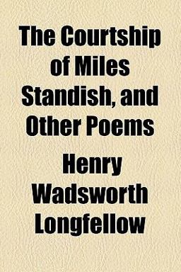 The Courtship of Miles Standish, and Other Poems