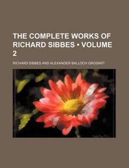 The Complete Works of Richard Sibbes, D D