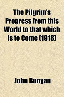 The Pilgrim's Progress from This World to That Which Is to Come