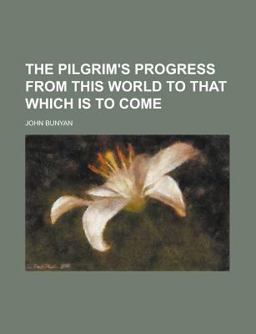The Pilgrim's Progress from This World to That Which Is to Come