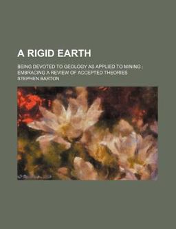 A Rigid Earth; Being Devoted to Geology As Applied to Mining