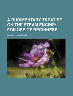 A Rudimentary Treatise on the Steam Engine A Rudimentary Treatise on the Steam Engine