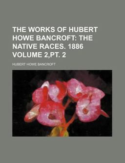 The Works of Hubert Howe Bancroft
