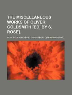 The Miscellaneous Works of Oliver Goldsmith [Ed by S Rose]