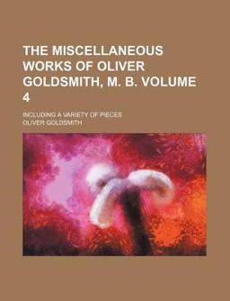The Miscellaneous Works of Oliver Goldsmith, M B