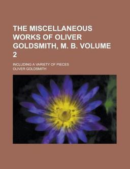 The Miscellaneous Works of Oliver Goldsmith, M B
