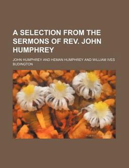 A Selection from the Sermons of Rev John Humphrey