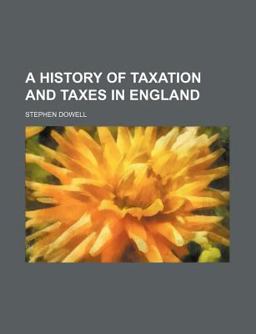A History of Taxation and Taxes in England