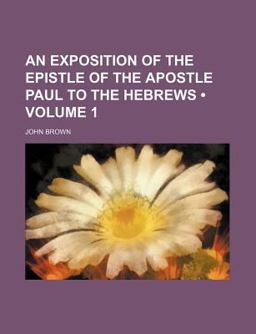 An Exposition of the Epistle of the Apostle Paul to the Hebrews