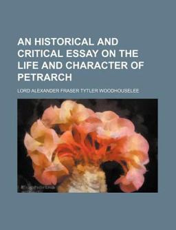 An Historical and Critical Essay on the Life and Character of Petrarch