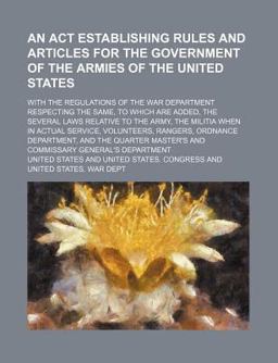 An Act Establishing Rules and Articles for the Government of the Armies of the United States; with the Regulations of the War Department
