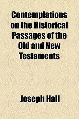 Contemplations on the Historical Passages of the Old and New Testaments