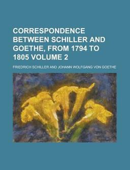 Correspondence Between Schiller and Goethe, from 1794 To 1805