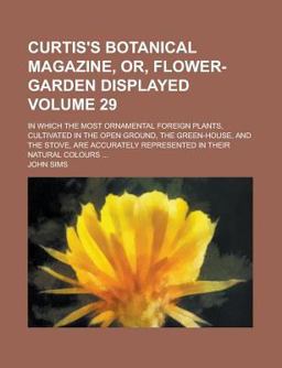 Curtis's Botanical Magazine, or, Flower-Garden Displayed Curtis's Botanical Magazine, or, Flower-Garden Displayed
