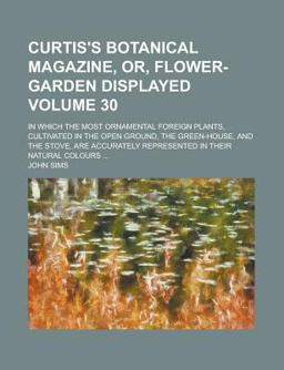 Curtis's Botanical Magazine, or, Flower-Garden Displayed Curtis's Botanical Magazine, or, Flower-Garden Displayed