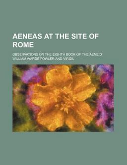Aeneas at the Site of Rome; Observations on the Eighth Book of the Aeneid
