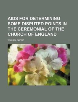Aids for Determining Some Disputed Points in the Ceremonial of the Church of England Aids for Determining Some Disputed Points in the Ceremonial of the Church of England