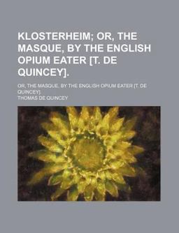 Klosterheim; or, the Masque, by the English Opium Eater [T de Quincey]