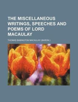 Miscellaneous Writings, Speeches and Poems, of Lord Macaulay
