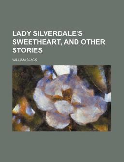 Lady Silverdale's Sweetheart, and Other Stories