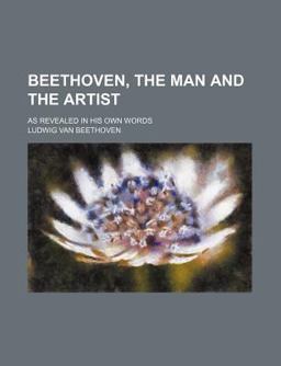 Beethoven, the Man and the Artist; As Revealed in His Own Words