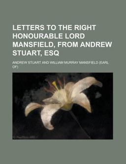 Letters to the Right Honourable Lord Mansfield, from Andrew Stuart, Esq