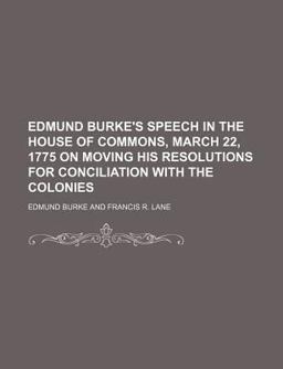Edmund Burke's Speech in the House of Commons, March 22, 1775 on Moving His Resolutions for Conciliation with the Colonies