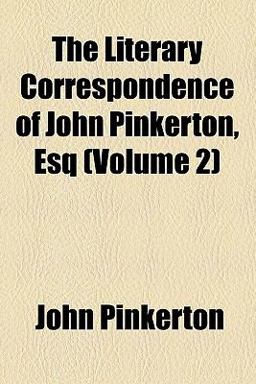The Literary Correspondence of John Pinkerton, Esq