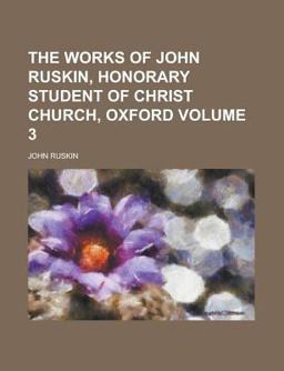 The Works of John Ruskin, Honorary Student of Christ Church, Oxford