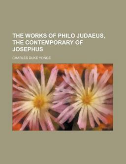 The Works of Philo Judaeus, the Contemporary of Josephus The Works of Philo Judaeus, the Contemporary of Josephus