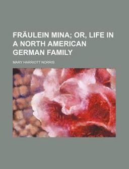 Fräulein Mina; or, Life in a North American German Family Fräulein Mina; or, Life in a North American German Family
