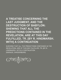 A Treatise Concerning the Last Judgment, and the Destruction of Babylon