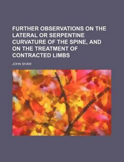 Further Observations on the Lateral or Serpentine Curvature of the Spine, and on the Treatment of Contracted Limbs