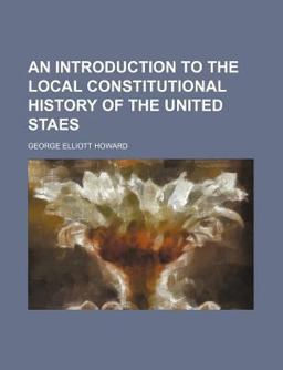 An Introduction to the Local Constitutional History of the United Staes