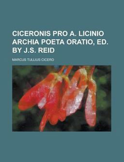 Ciceronis Pro a Licinio Archia Poeta Oratio, Ed by J S Reid