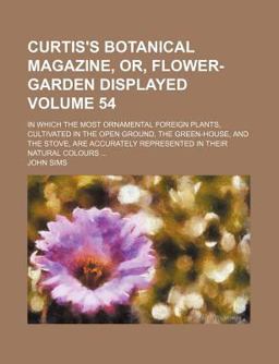 Curtis's Botanical Magazine, or, Flower-Garden Displayed Curtis's Botanical Magazine, or, Flower-Garden Displayed