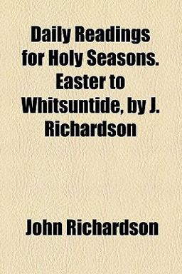 Daily Readings for Holy Seasons Easter to Whitsuntide, by J Richardson