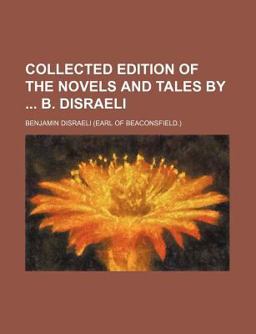 Collected Edition of the Novels and Tales by B Disraeli