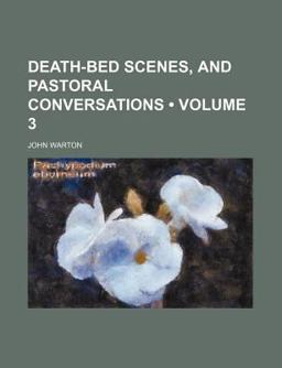 Death-Bed Scenes, and Pastoral Conversations